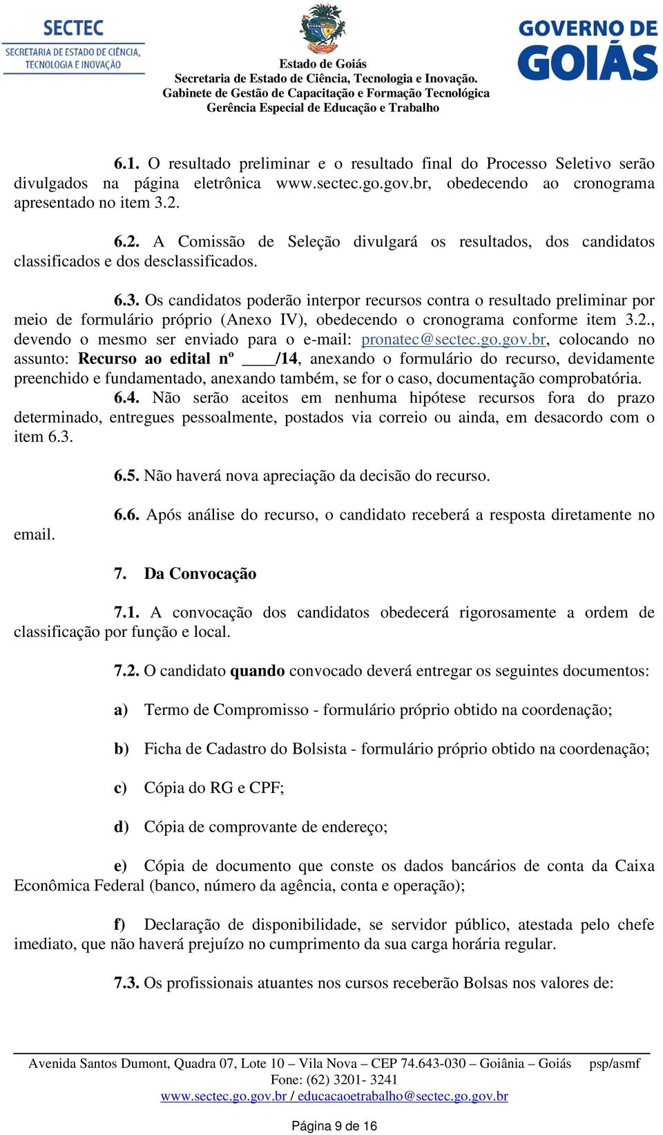 Os candidatos poderão interpor recursos contra o resultado preliminar por meio de formulário próprio (Anexo IV), obedecendo o cronograma conforme item 3.2.