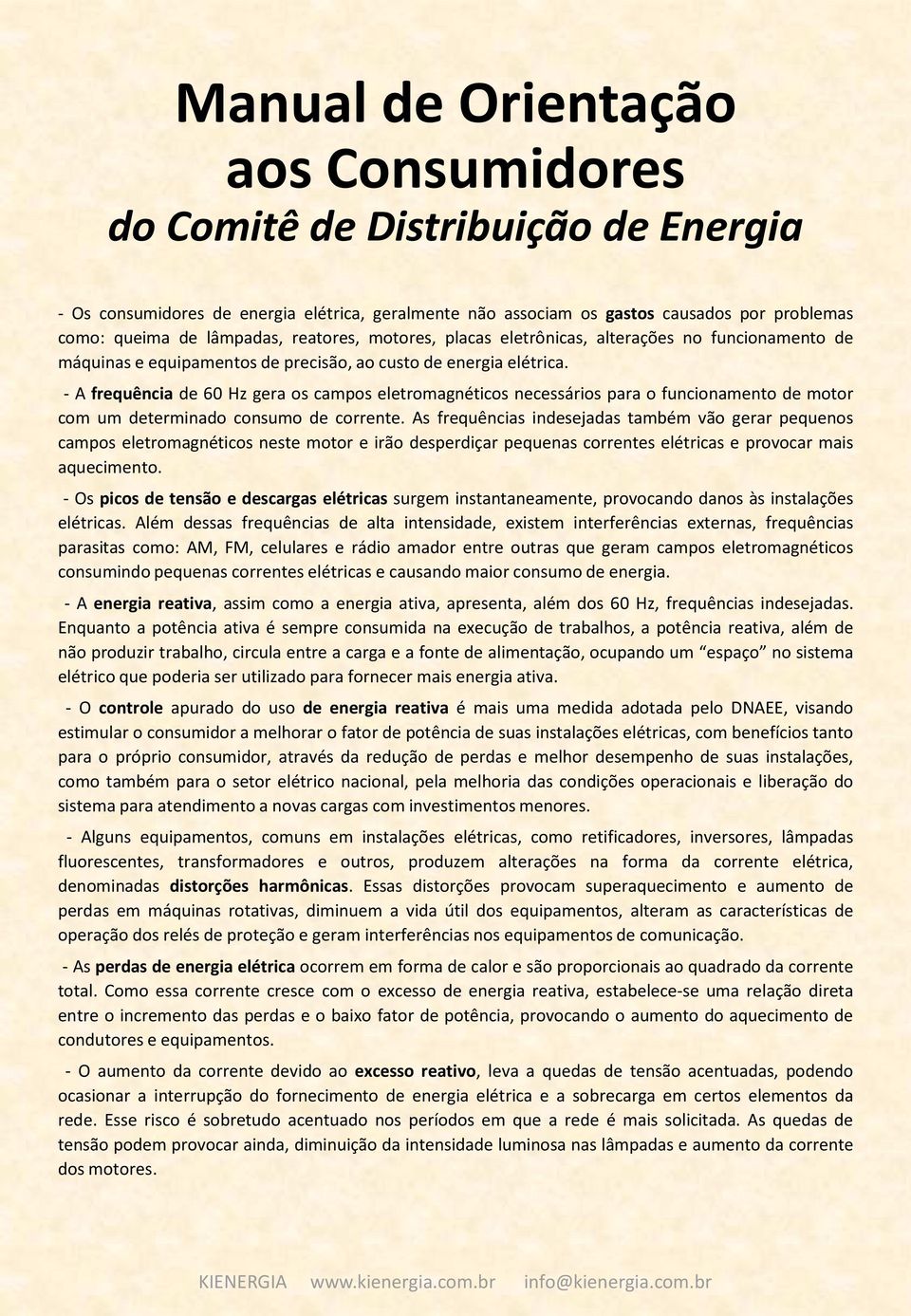 - A frequência de 60 Hz gera os campos eletromagnéticos necessários para o funcionamento de motor com um determinado consumo de corrente.