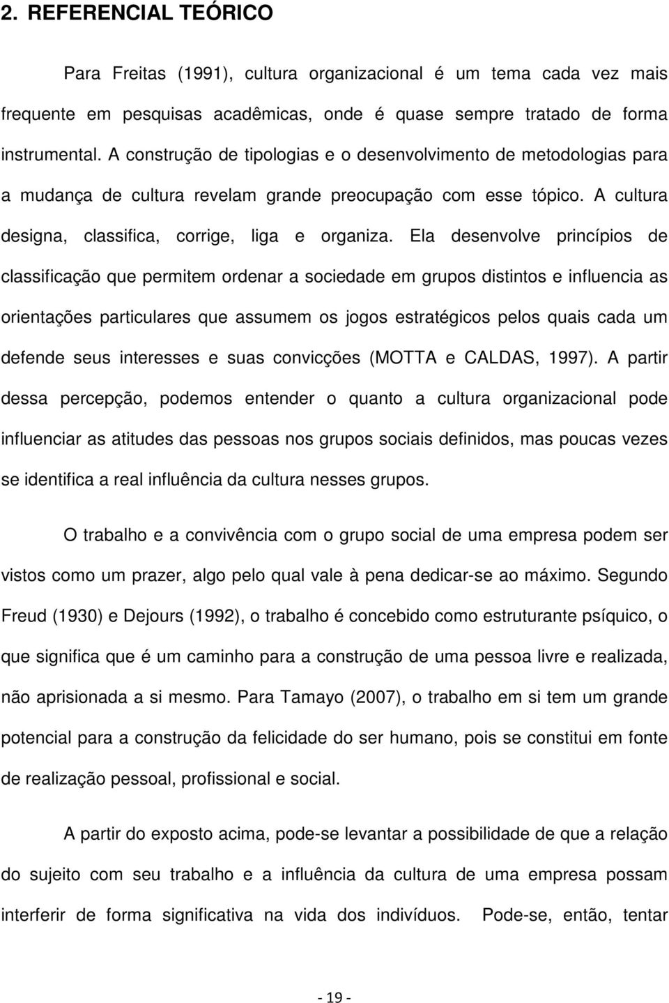 Ela desenvolve princípios de classificação que permitem ordenar a sociedade em grupos distintos e influencia as orientações particulares que assumem os jogos estratégicos pelos quais cada um defende