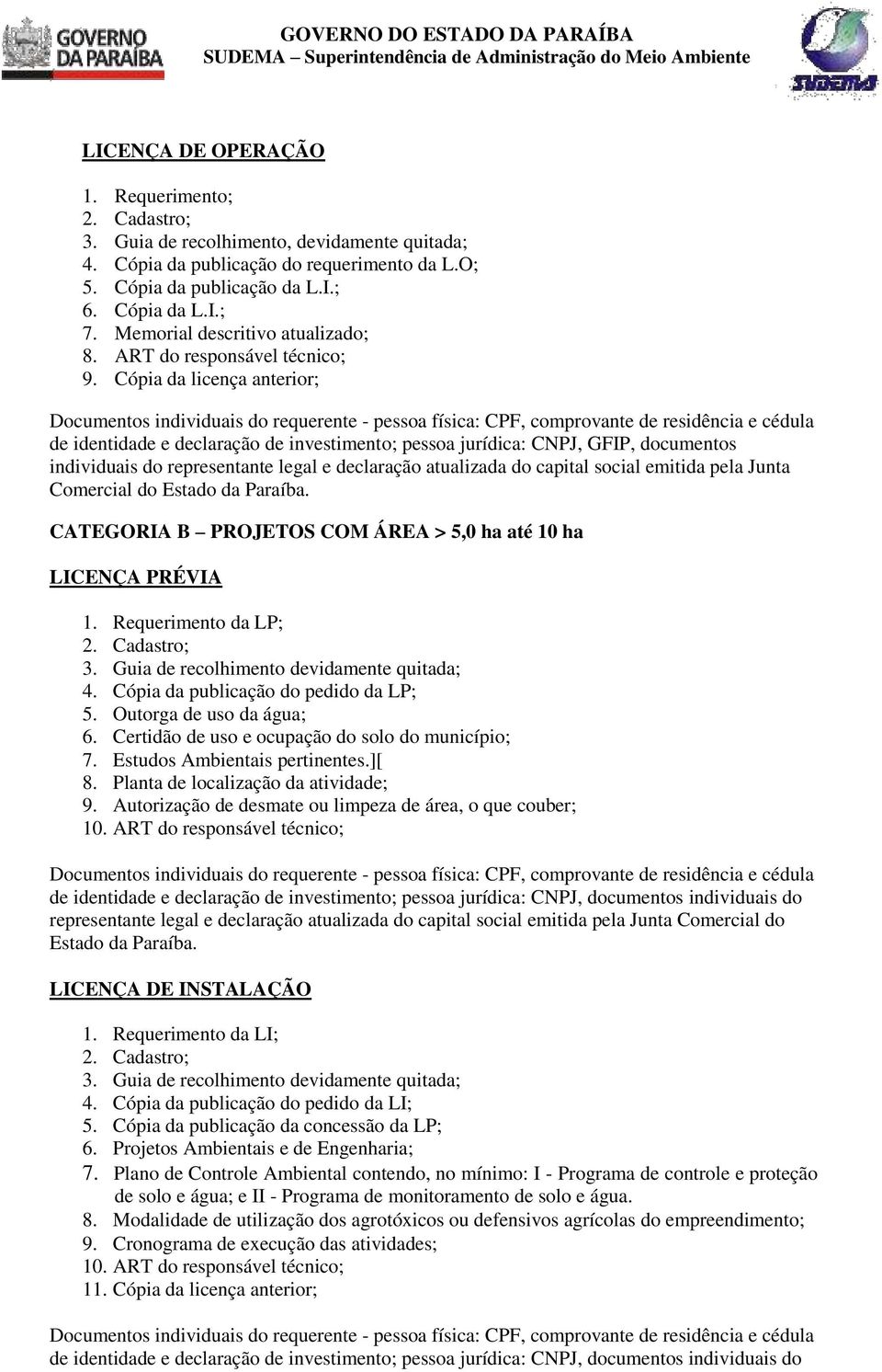 Cópia da licença anterior; Documentos individuais do requerente - pessoa física: CPF, comprovante de residência e cédula de identidade e declaração de investimento; pessoa jurídica: CNPJ, GFIP,