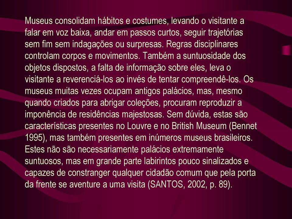 Os museus muitas vezes ocupam antigos palácios, mas, mesmo quando criados para abrigar coleções, procuram reproduzir a imponência de residências majestosas.