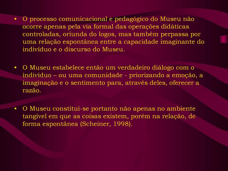 O Museu estabelece então um verdadeiro diálogo com o indivíduo ou uma comunidade - priorizando a emoção, a imaginação e o sentimento para,