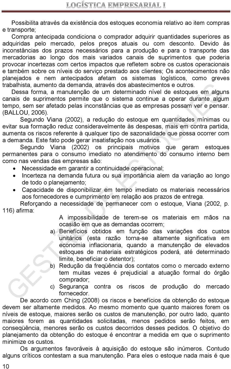 Devido às inconstâncias dos prazos necessários para a produção e para o transporte das mercadorias ao longo dos mais variados canais de suprimentos que poderia provocar incertezas com certos impactos