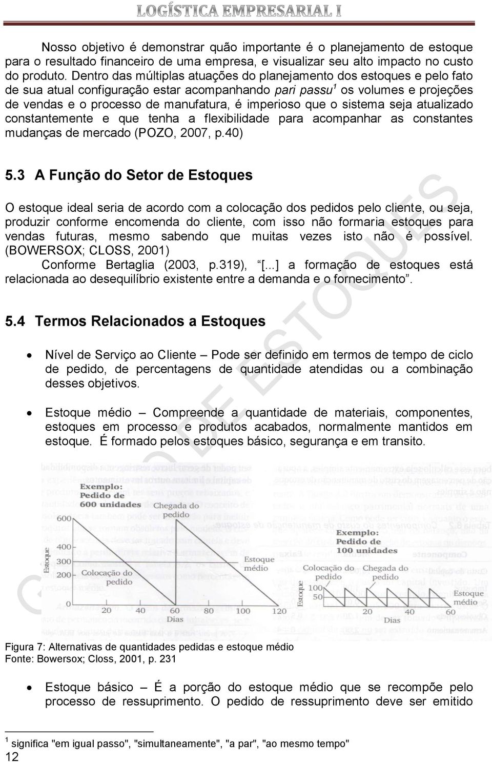 imperioso que o sistema seja atualizado constantemente e que tenha a flexibilidade para acompanhar as constantes mudanças de mercado (POZO, 2007, p.40) 5.