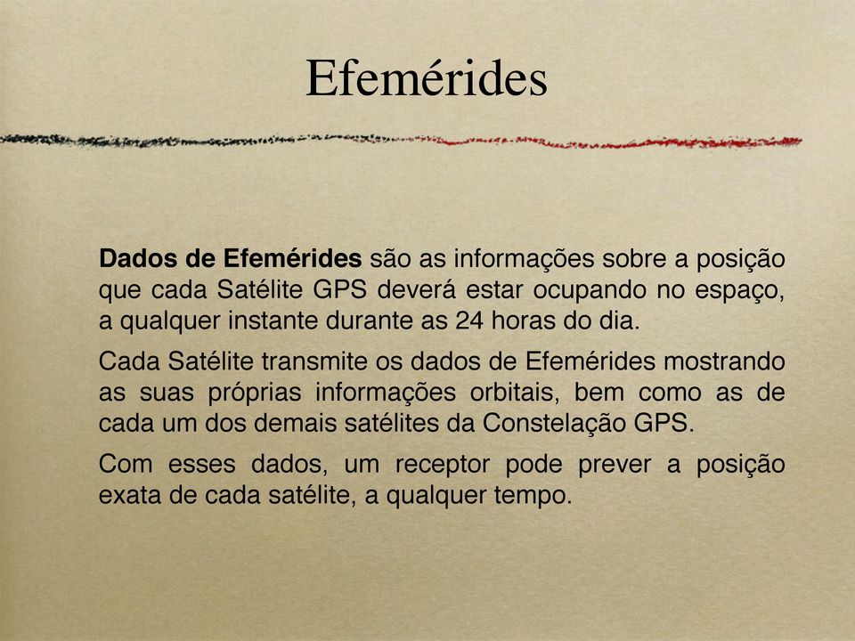 Cada Satélite transmite os dados de Efemérides mostrando as suas próprias informações orbitais, bem como