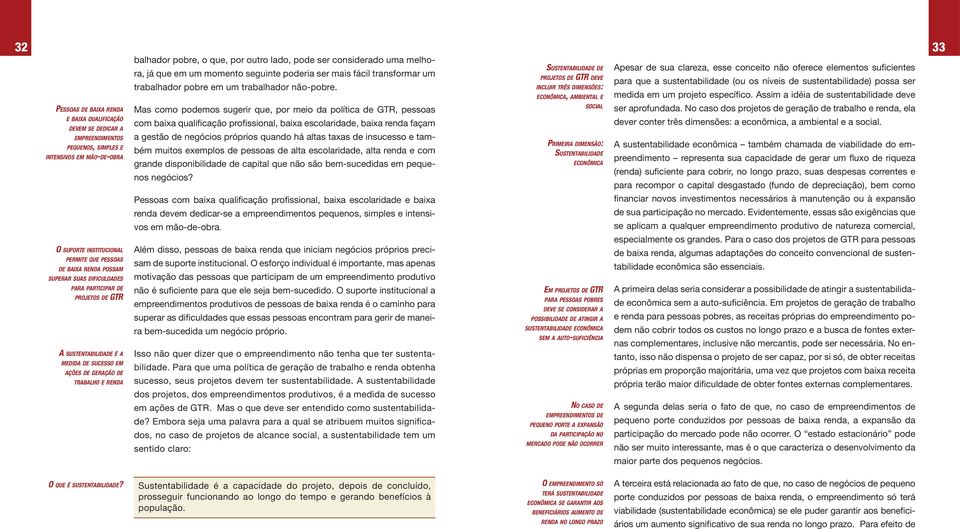 aç õ e s d e g e ração d e trabalho e renda balhador pobre, o que, por outro lado, pode ser considerado uma melhora, já que em um momento seguinte poderia ser mais fácil transformar um trabalhador