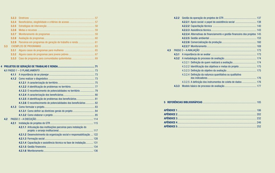 .. 67 3.3.3 Caso de programa para comunidades quilombolas... 69 4 PROJETOS DE GERAÇÃO DE TRABALHO E RENDA... 71 4.1 PASSO 1 O PLANEJAMENTO... 73 4.1.1 A importância de se planejar... 73 4.1.2 Como realizar o diagnóstico.