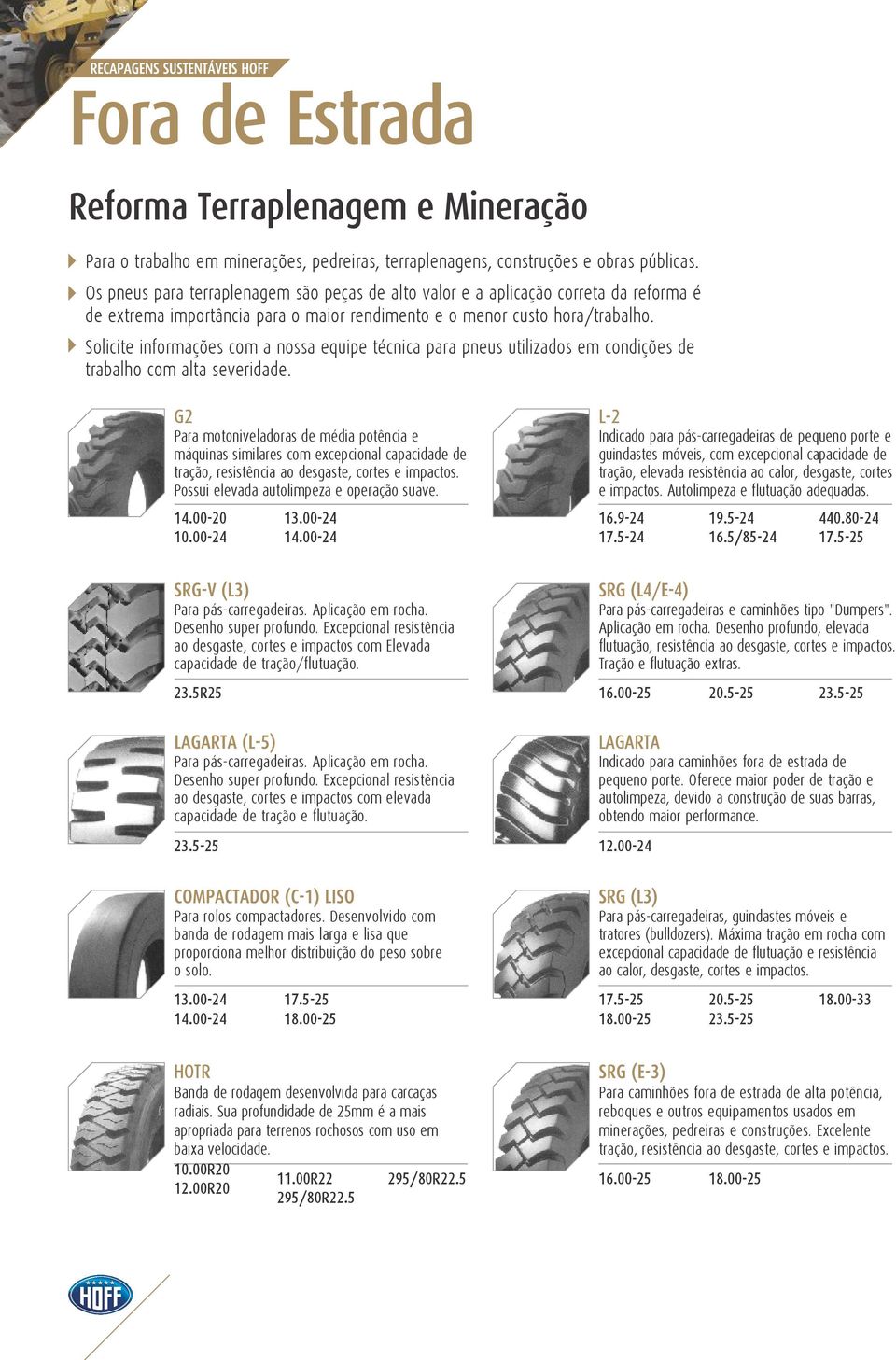 Solicite informações com a nossa equipe técnica para pneus utilizados em condições de trabalho com alta severidade.
