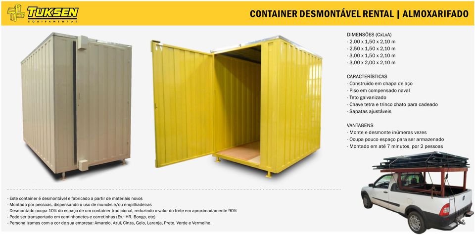 até 7 minutos, por 2 pessoas - Este container é desmontável e fabricado a partir de materiais novos - Montado por pessoas, dispensando o uso de muncks e/ou empilhadeiras - Desmontado ocupa 10% do