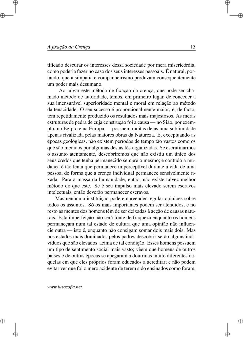 Ao julgar este método de fixação da crença, que pode ser chamado método de autoridade, temos, em primeiro lugar, de conceder a sua imensurável superioridade mental e moral em relação ao método da