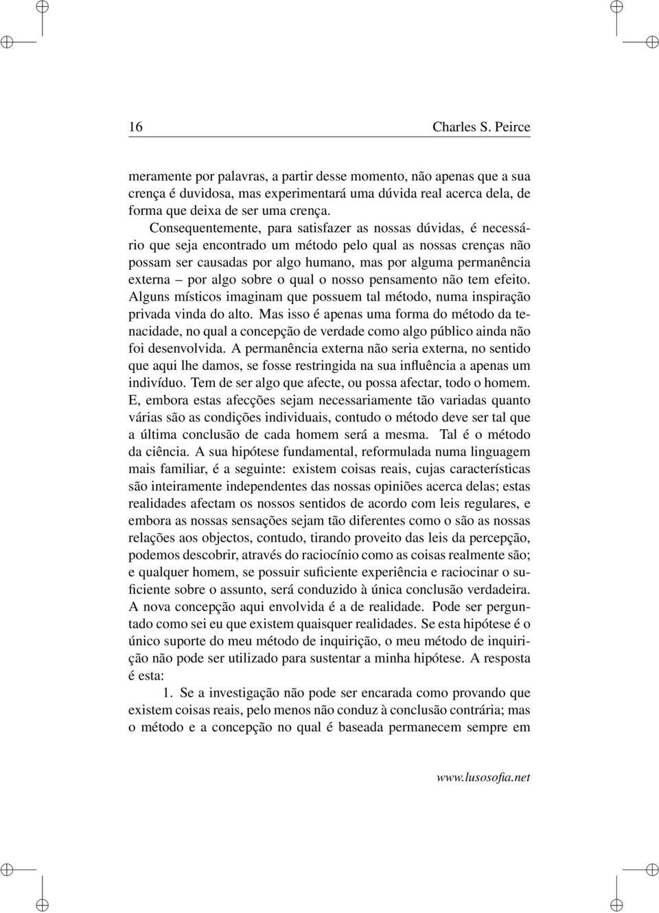 por algo sobre o qual o nosso pensamento não tem efeito. Alguns místicos imaginam que possuem tal método, numa inspiração privada vinda do alto.