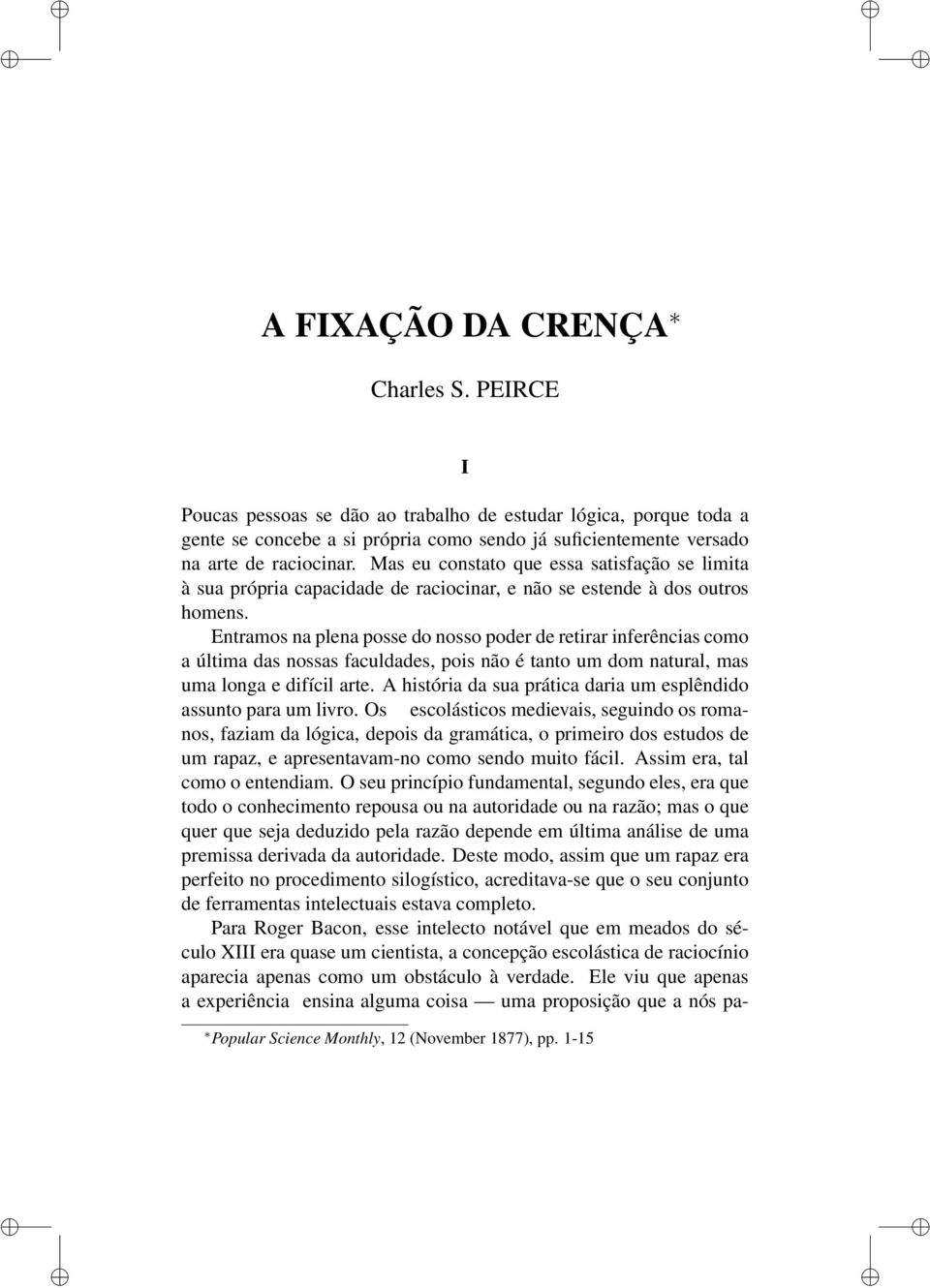 Entramos na plena posse do nosso poder de retirar inferências como a última das nossas faculdades, pois não é tanto um dom natural, mas uma longa e difícil arte.