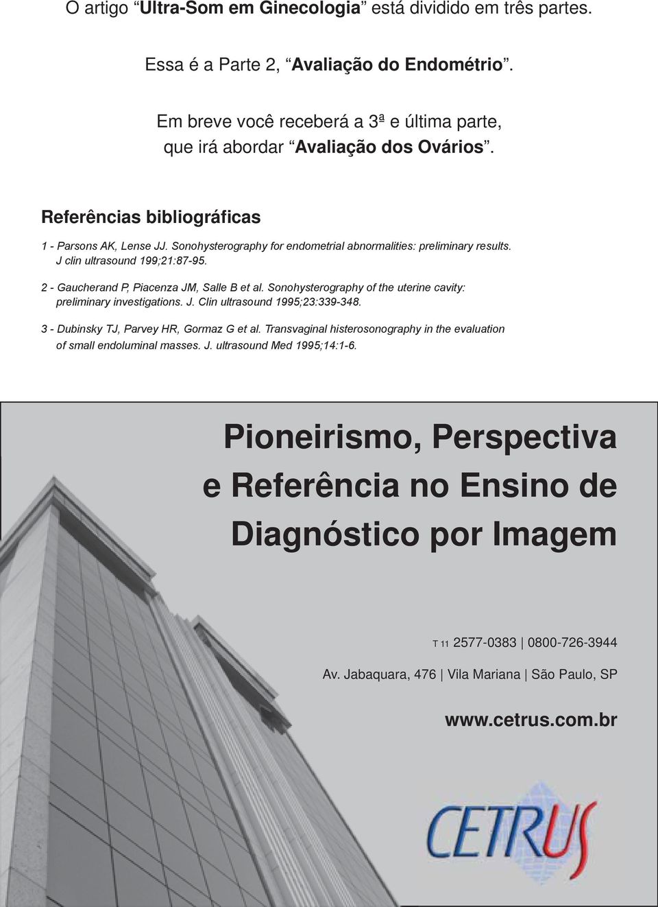 Sonohysterography of the uterine cavity: preliminary investigations. J. Clin ultrasound 1995;23:339-348. 3 - Dubinsky TJ, Parvey HR, Gormaz G et al.