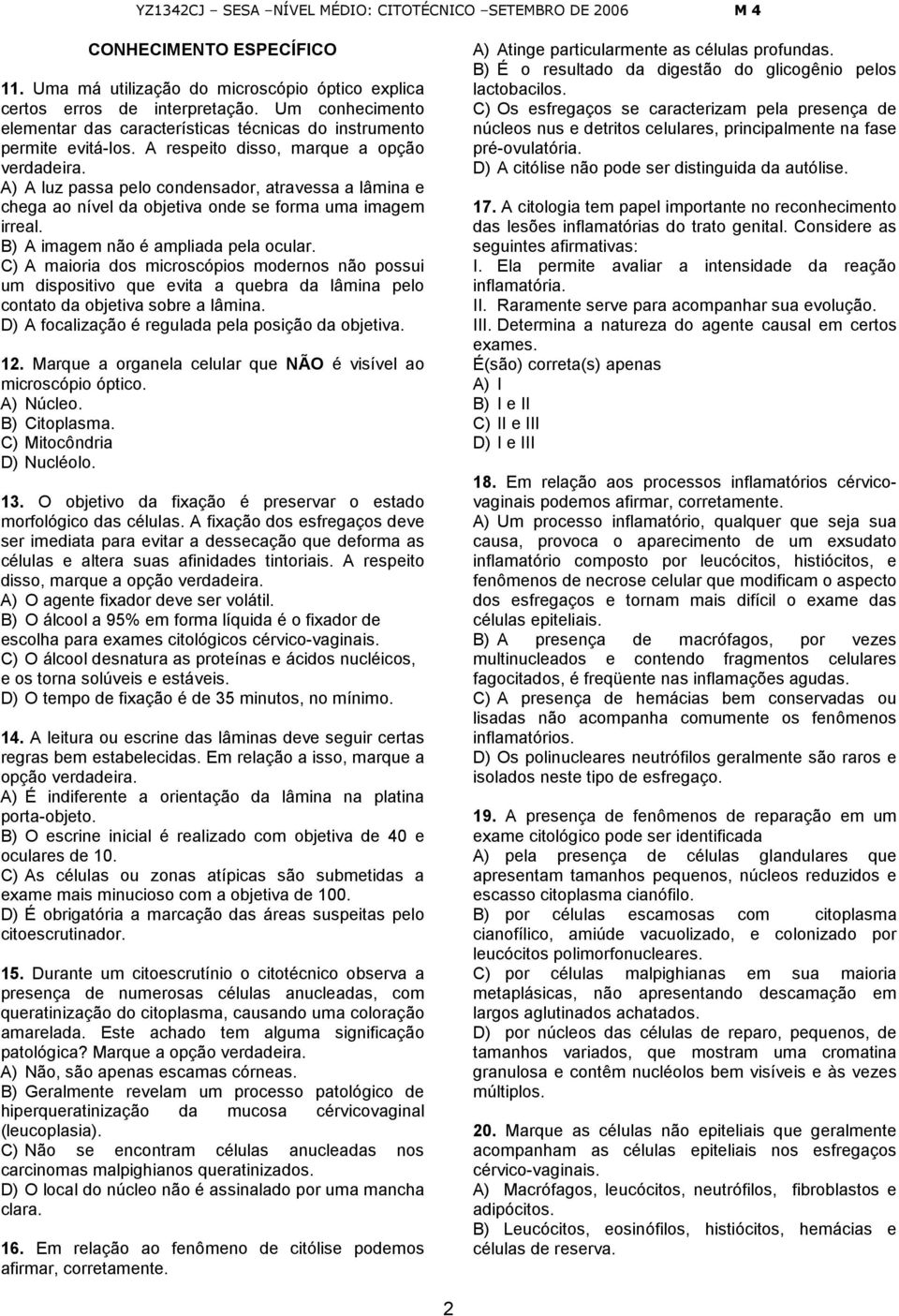 C) A maioria dos microscópios modernos não possui um dispositivo que evita a quebra da lâmina pelo contato da objetiva sobre a lâmina. D) A focalização é regulada pela posição da objetiva. 12.