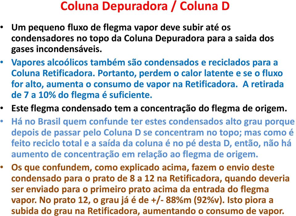 A retirada de 7 a 10% do flegma é suficiente. Este flegma condensado tem a concentração do flegma de origem.