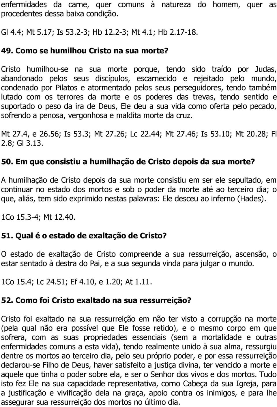 perseguidores, tendo também lutado com os terrores da morte e os poderes das trevas, tendo sentido e suportado o peso da ira de Deus, Ele deu a sua vida como oferta pelo pecado, sofrendo a penosa,