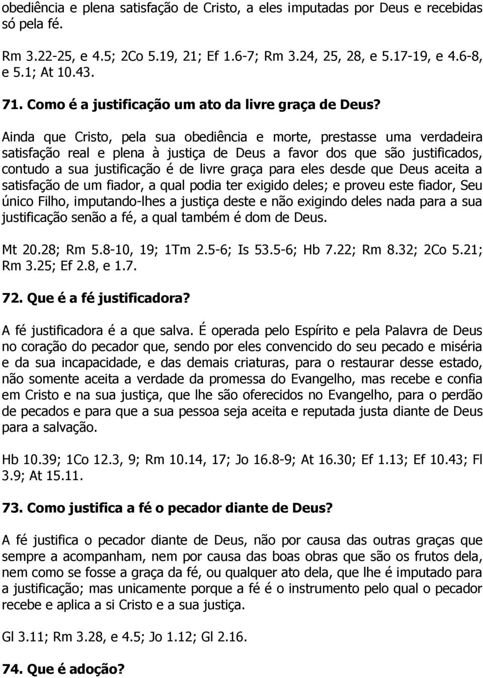 Ainda que Cristo, pela sua obediência e morte, prestasse uma verdadeira satisfação real e plena à justiça de Deus a favor dos que são justificados, contudo a sua justificação é de livre graça para