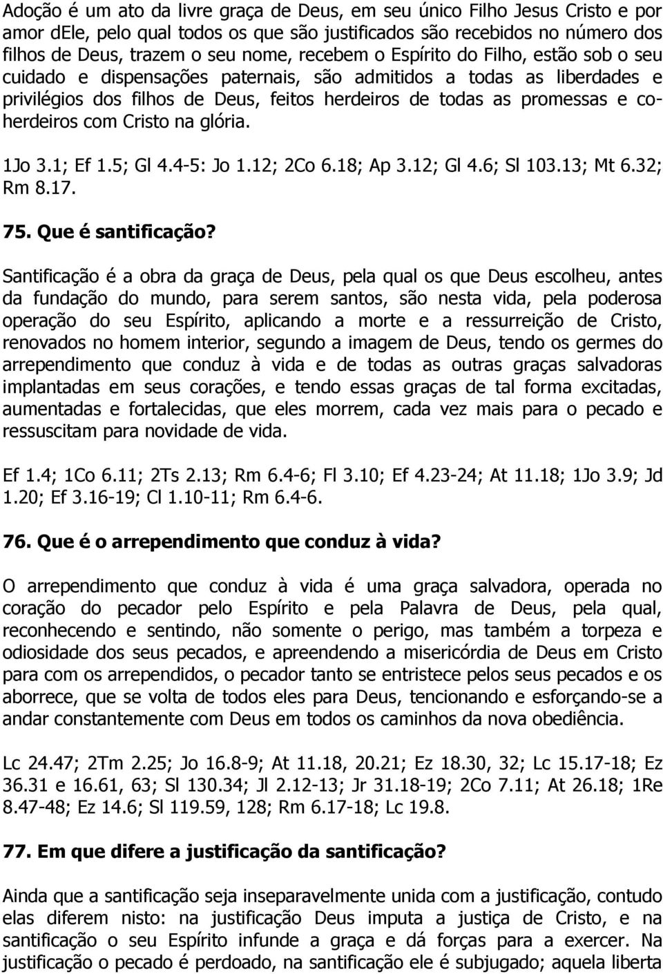 Cristo na glória. 1Jo 3.1; Ef 1.5; Gl 4.4-5: Jo 1.12; 2Co 6.18; Ap 3.12; Gl 4.6; Sl 103.13; Mt 6.32; Rm 8.17. 75. Que é santificação?