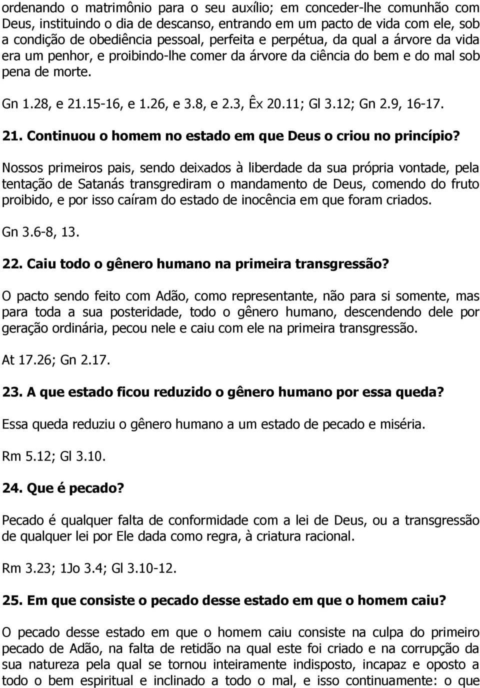 9, 16-17. 21. Continuou o homem no estado em que Deus o criou no princípio?