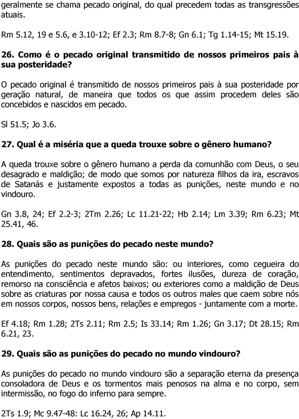 O pecado original é transmitido de nossos primeiros pais à sua posteridade por geração natural, de maneira que todos os que assim procedem deles são concebidos e nascidos em pecado. Sl 51.5; Jo 3.6.