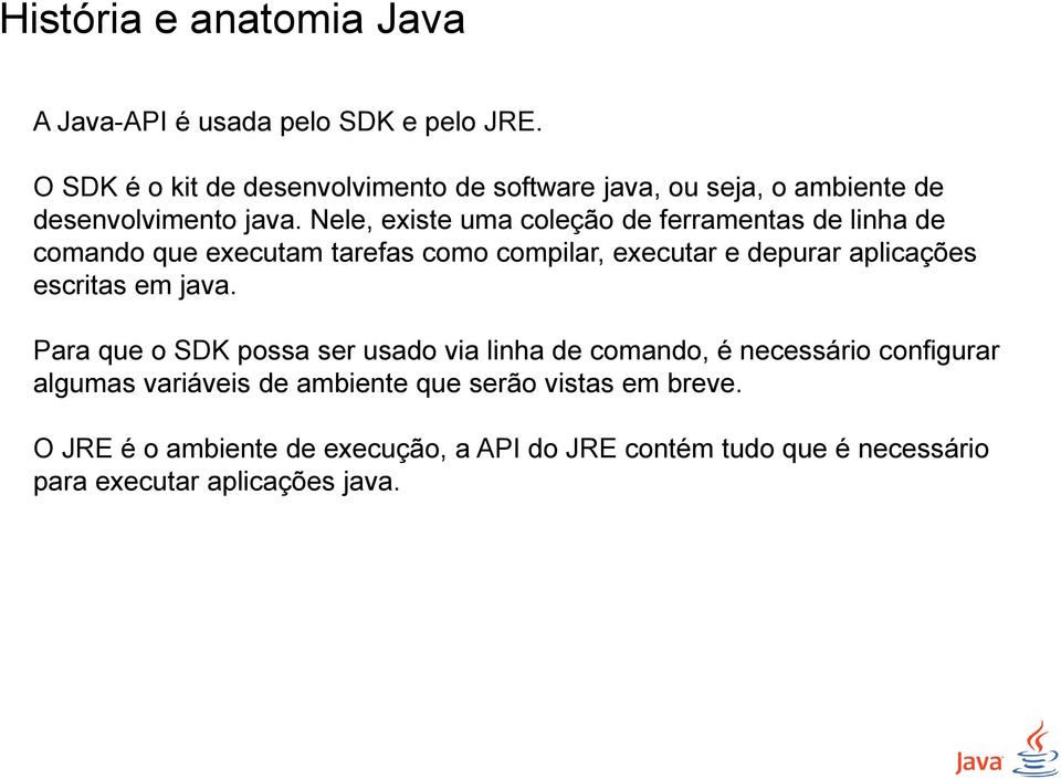 Nele, existe uma coleção de ferramentas de linha de comando que executam tarefas como compilar, executar e depurar aplicações