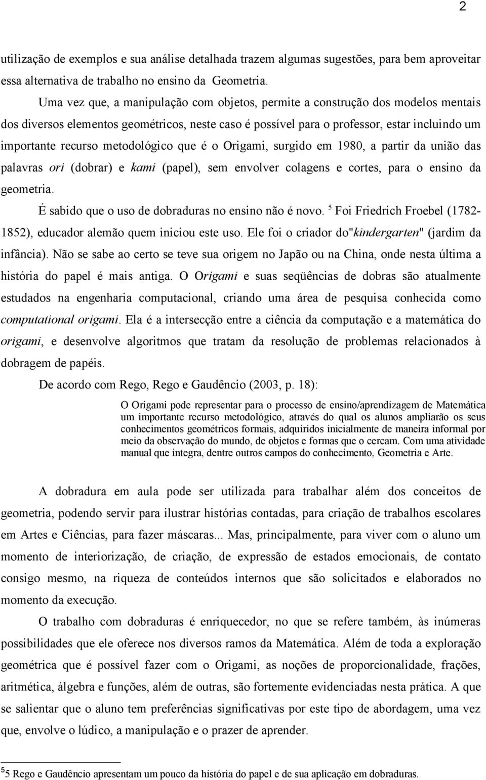 metodológico que é o Origami, surgido em 1980, a partir da união das palavras ori (dobrar) e kami (papel), sem envolver colagens e cortes, para o ensino da geometria.