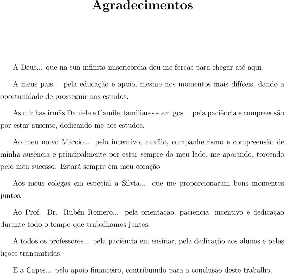 .. pela paciência e compreensão por estar ausente, dedicando-me aos estudos. Ao meu noivo Márcio.