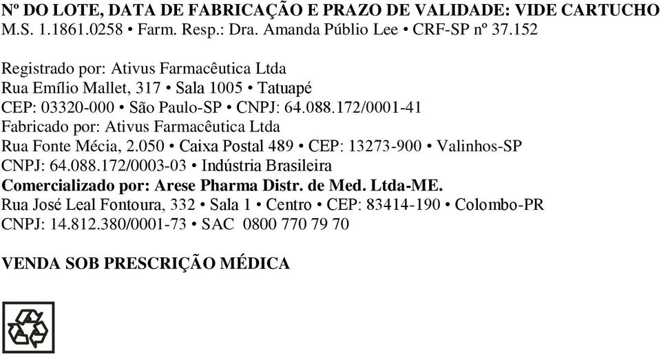 172/0001-41 Fabricado por: Ativus Farmacêutica Ltda Rua Fonte Mécia, 2.050 Caixa Postal 489 CEP: 13273-900 Valinhos-SP CNPJ: 64.088.