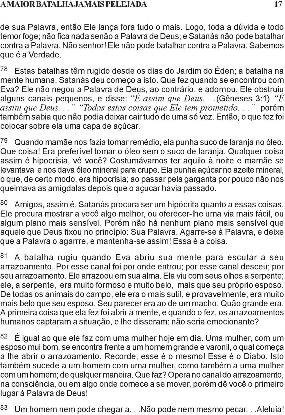 78 Estas batalhas têm rugido desde os dias do Jardim do Éden; a batalha na mente humana. Satanás deu começo a isto. Que fez quando se encontrou com Eva?