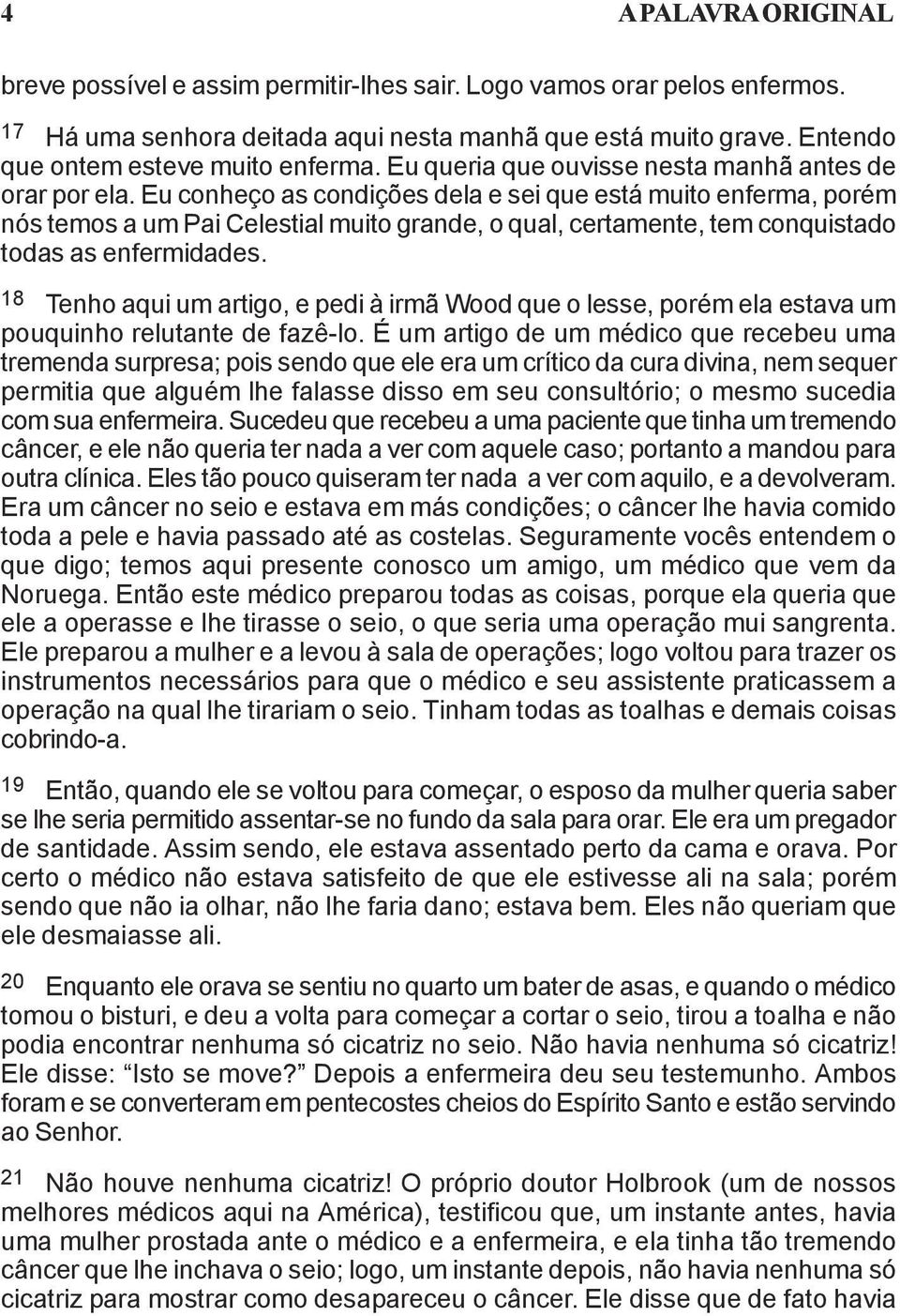 Eu conheço as condições dela e sei que está muito enferma, porém nós temos a um Pai Celestial muito grande, o qual, certamente, tem conquistado todas as enfermidades.