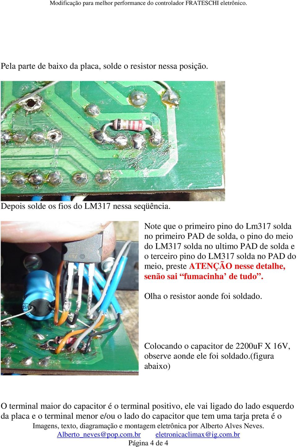 do meio, preste ATENÇÃO nesse detalhe, senão sai fumacinha de tudo. Olha o resistor aonde foi soldado.