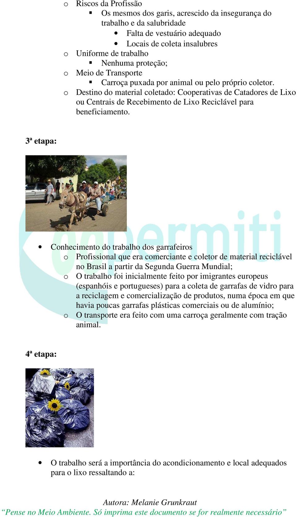 o Destino do material coletado: Cooperativas de Catadores de Lixo ou Centrais de Recebimento de Lixo Reciclável para beneficiamento.