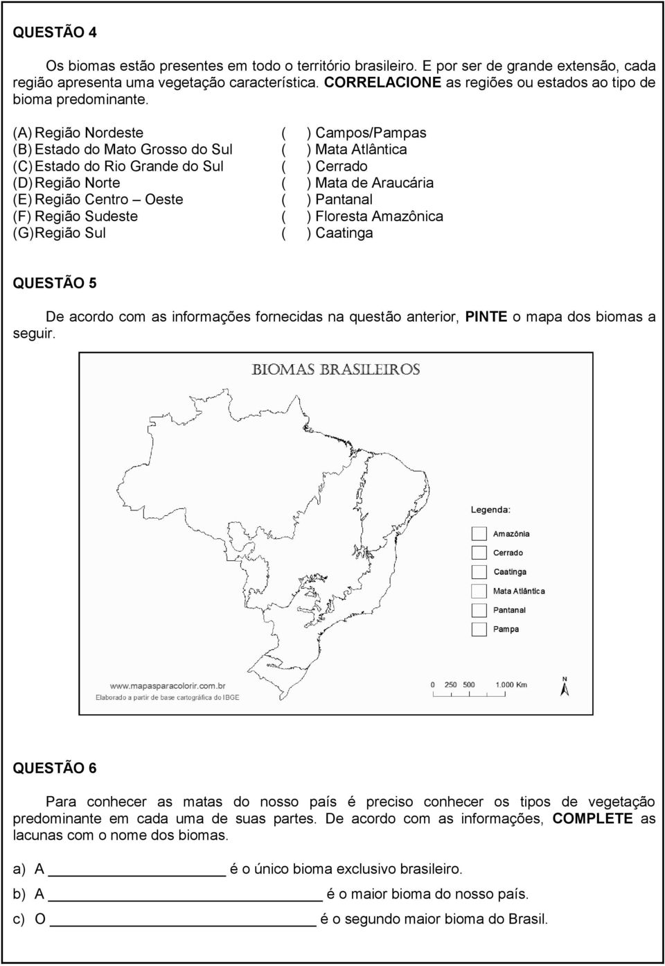 (A) Região Nordeste ( ) Campos/Pampas (B) Estado do Mato Grosso do Sul ( ) Mata Atlântica (C) Estado do Rio Grande do Sul ( ) Cerrado (D) Região Norte ( ) Mata de Araucária (E) Região Centro Oeste (