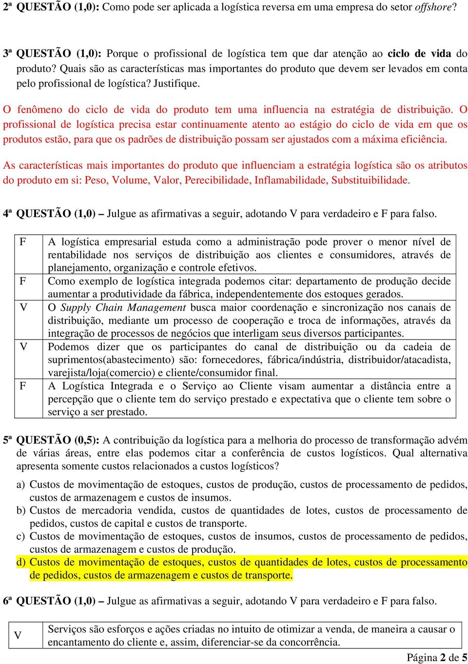 O fenômeno do ciclo de vida do produto tem uma influencia na estratégia de distribuição.