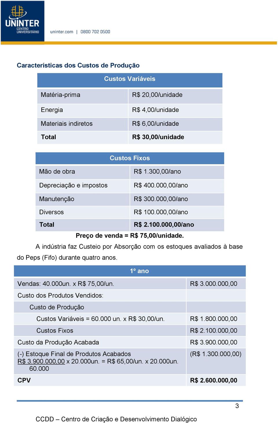 A indústria faz Custeio por Absorção com os estoques avaliados à base do Peps (Fifo) durante quatro anos. 1º ano Vendas: 40.000u