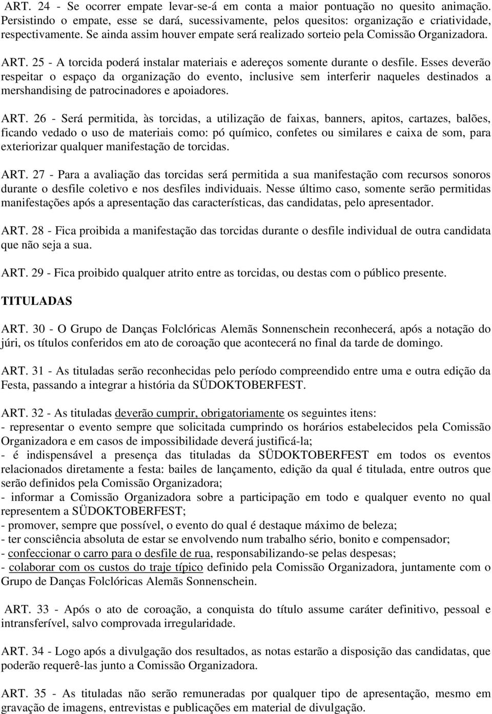 Esses deverão respeitar o espaço da organização do evento, inclusive sem interferir naqueles destinados a mershandising de patrocinadores e apoiadores. ART.