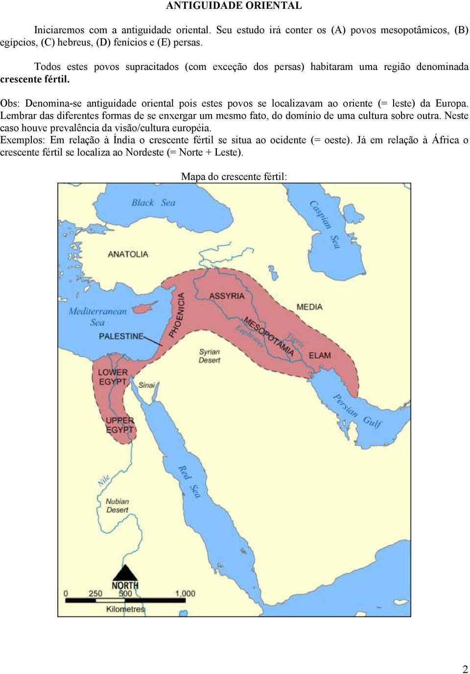 Obs: Denomina-se antiguidade oriental pois estes povos se localizavam ao oriente (= leste) da Europa.
