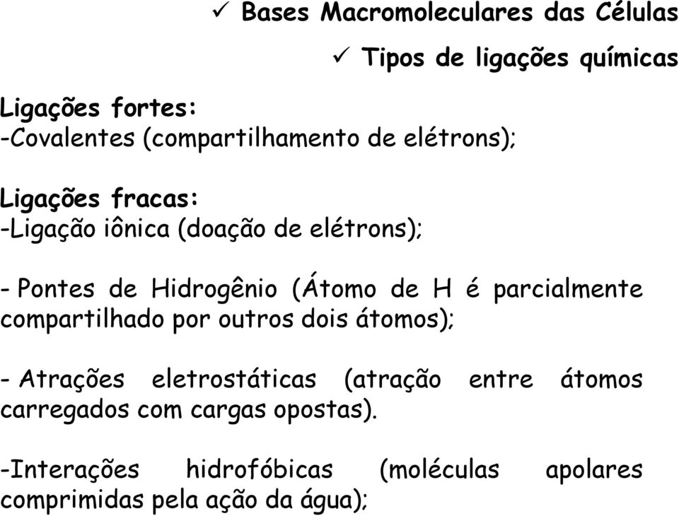 Hidrogênio (Átomo de H é parcialmente compartilhado por outros dois átomos); - Atrações eletrostáticas