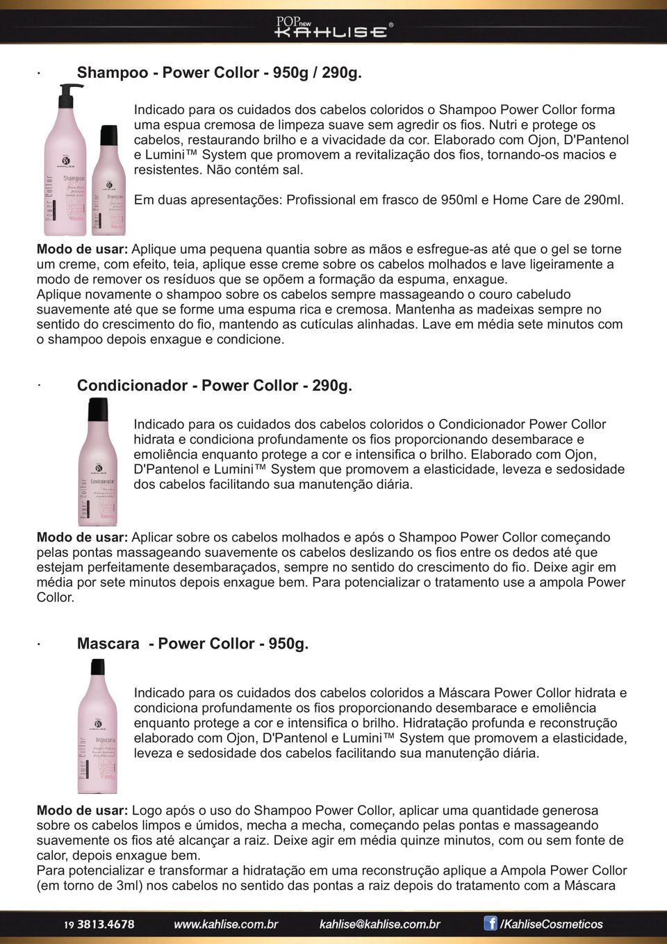 Não contém sal. Em duas apresentações: Profissional em frasco de 950ml e Home Care de 290ml.