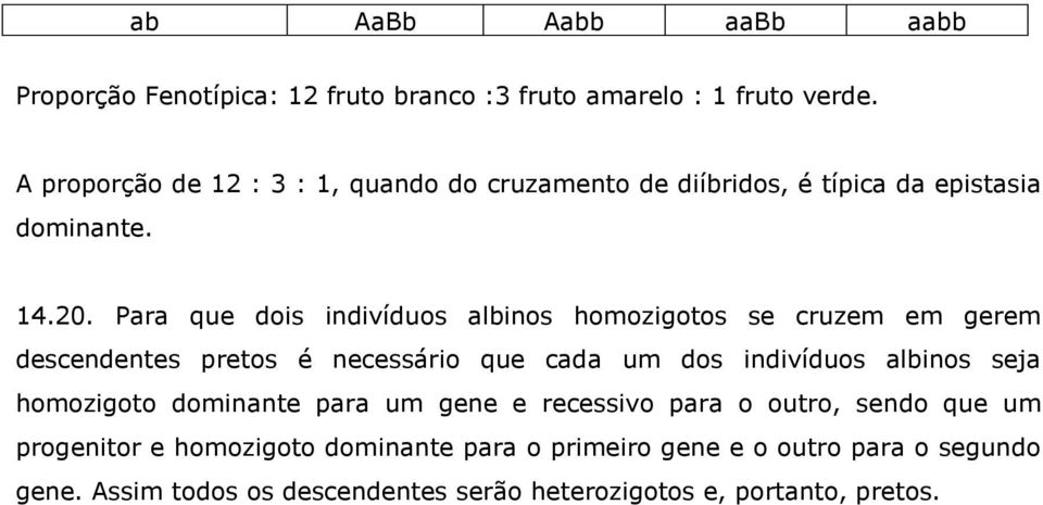 Para que dois indivíduos albinos homozigotos se cruzem em gerem descendentes pretos é necessário que cada um dos indivíduos albinos seja