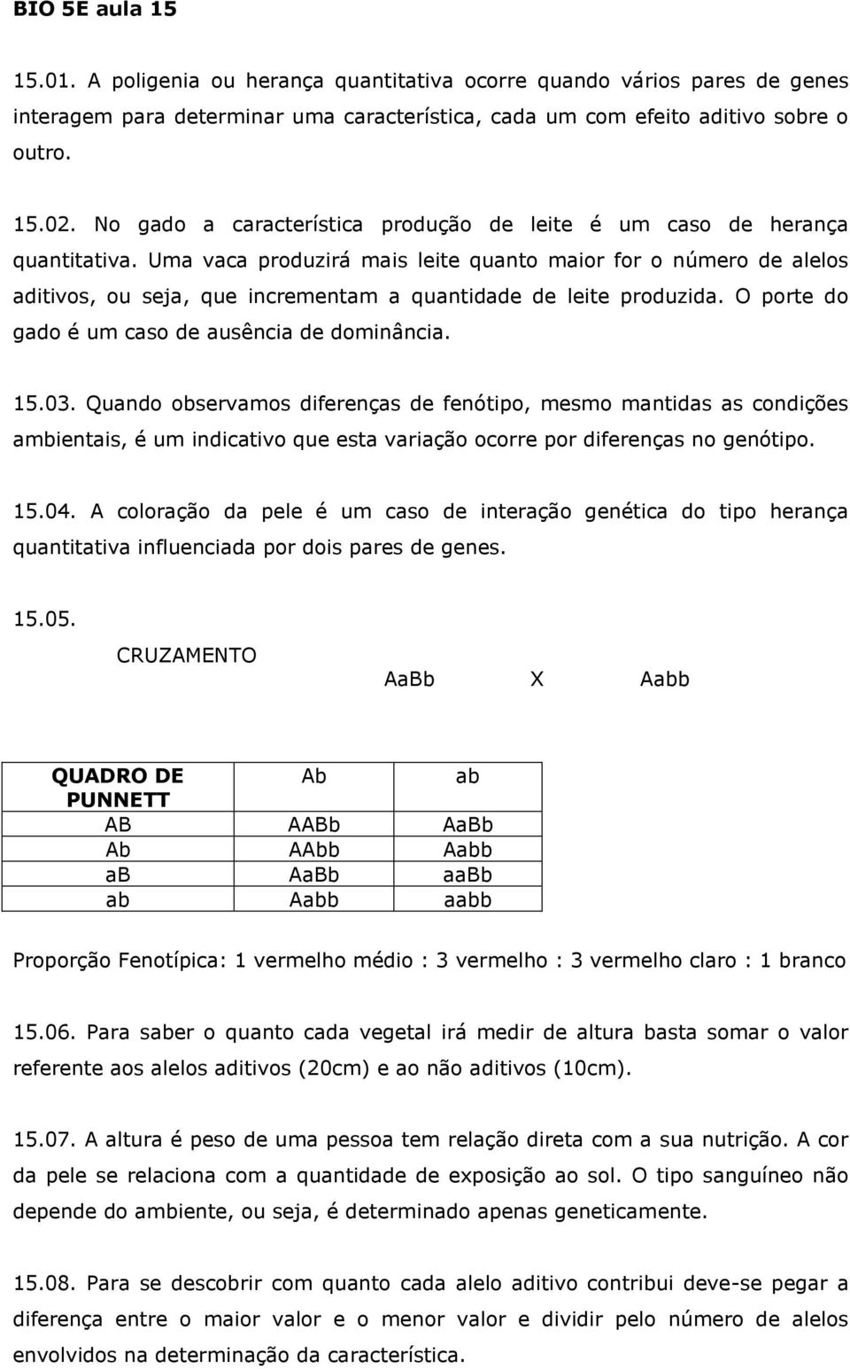 Uma vaca produzirá mais leite quanto maior for o número de alelos aditivos, ou seja, que incrementam a quantidade de leite produzida. O porte do gado é um caso de ausência de dominância. 15.03.