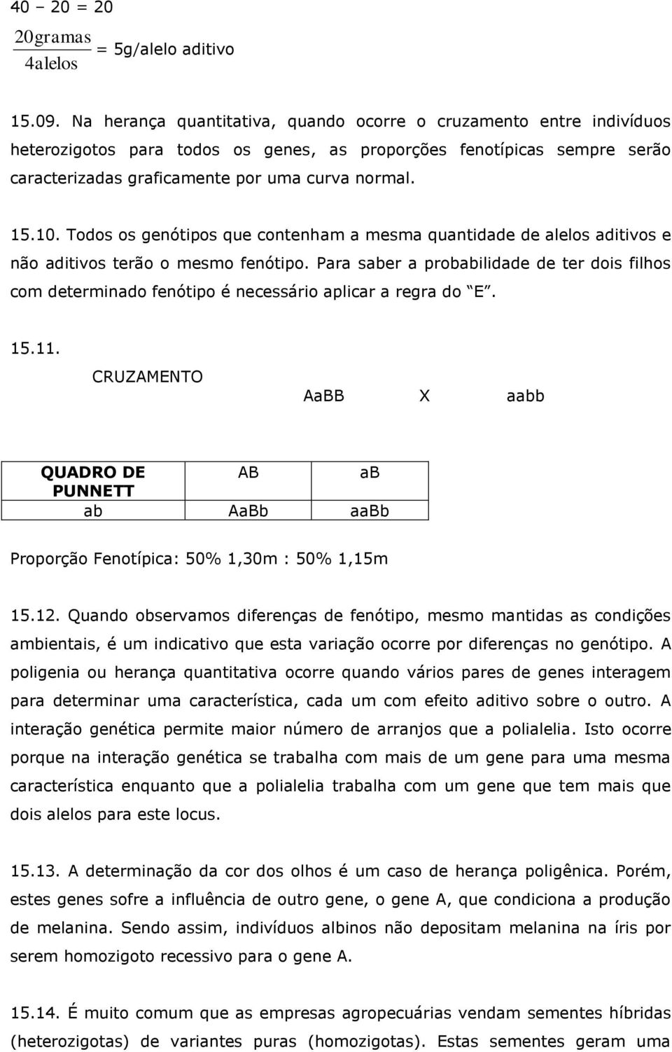 Todos os genótipos que contenham a mesma quantidade de alelos aditivos e não aditivos terão o mesmo fenótipo.