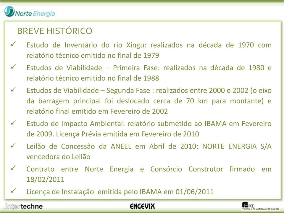 e relatório final emitido em Fevereiro de 2002 Estudo de Impacto Ambiental: relatório submetido ao IBAMA em Fevereiro de 2009.