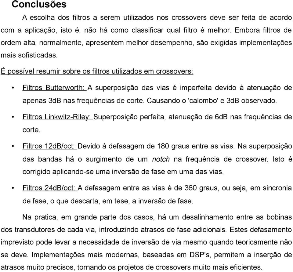 É possível resumir sobre os filtros utilizados em crossovers: Filtros Butterworth: A superposição das vias é imperfeita devido à atenuação de apenas 3dB nas frequências de corte.