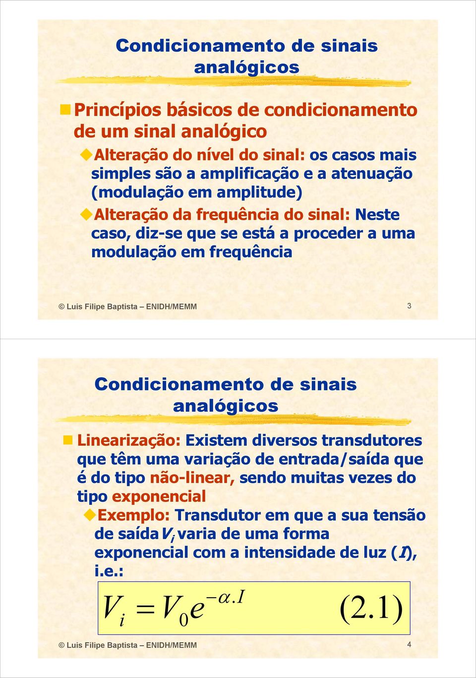 Linearização: Existem diversos transdutores que têm uma variação de entrada/saída que é do tipo não-linear, sendo muitas vezes do tipo exponencial Exemplo: