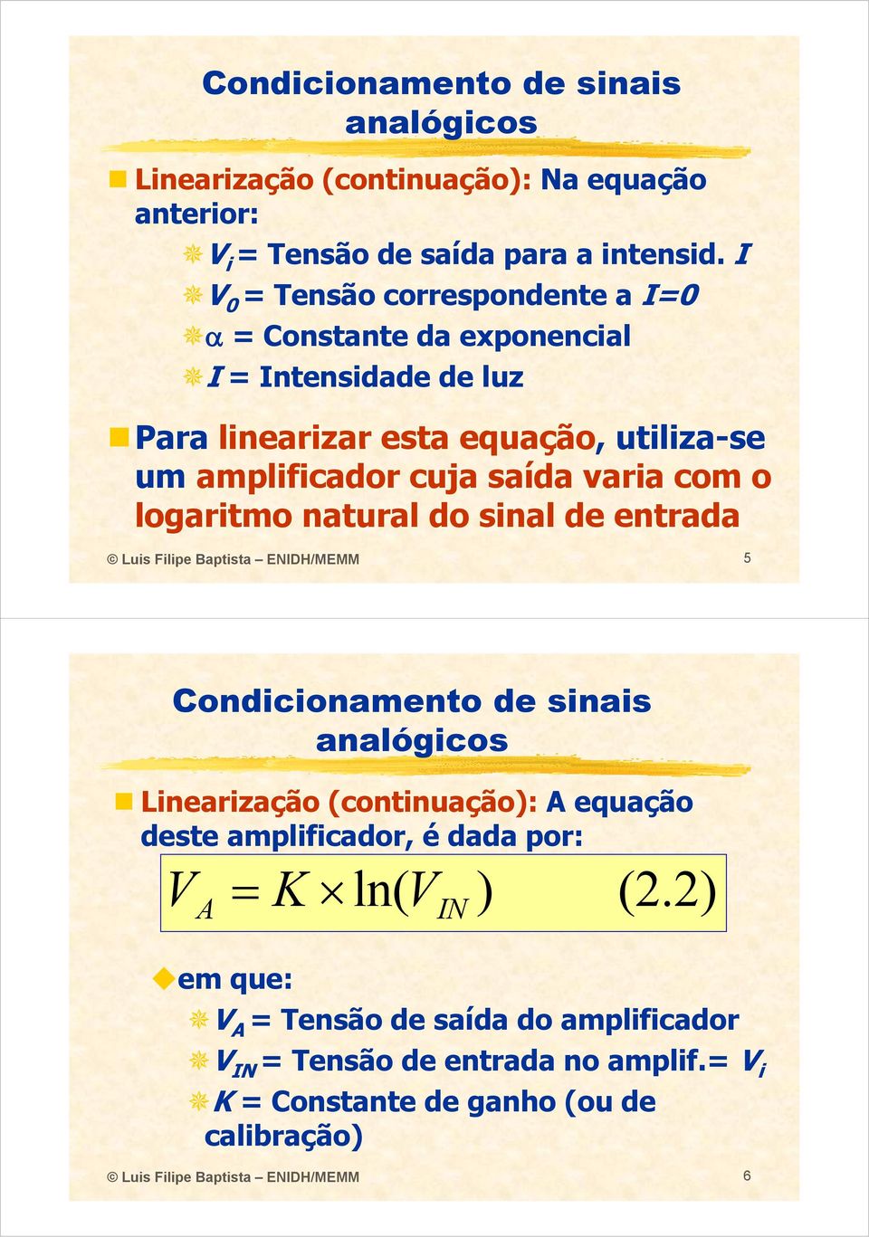 saída varia com o logaritmo natural do sinal de entrada Luis Filipe Baptista ENIDH/MEMM 5 Linearização i (continuação): A equação deste