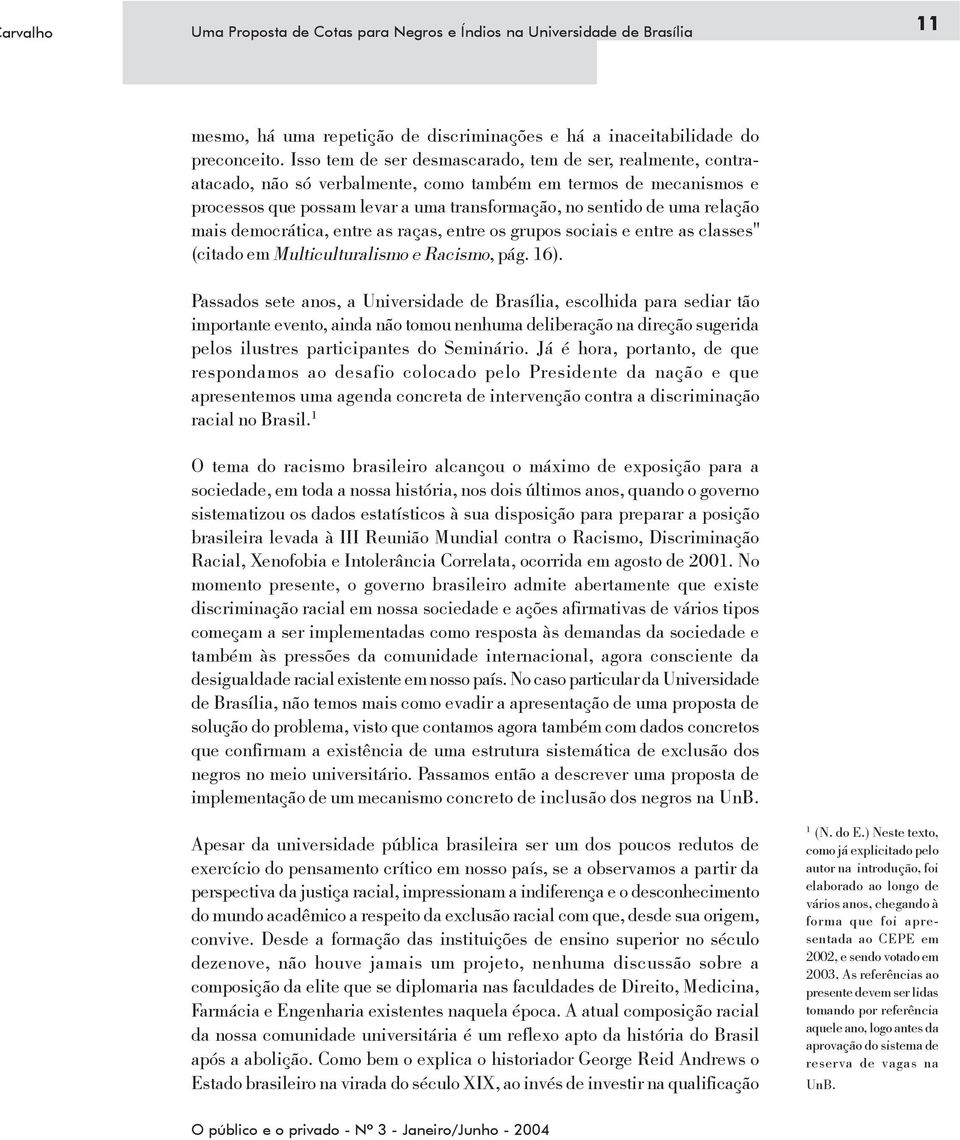 mais democrática, entre as raças, entre os grupos sociais e entre as classes" (citado em Multiculturalismo e Racismo, pág. 16).