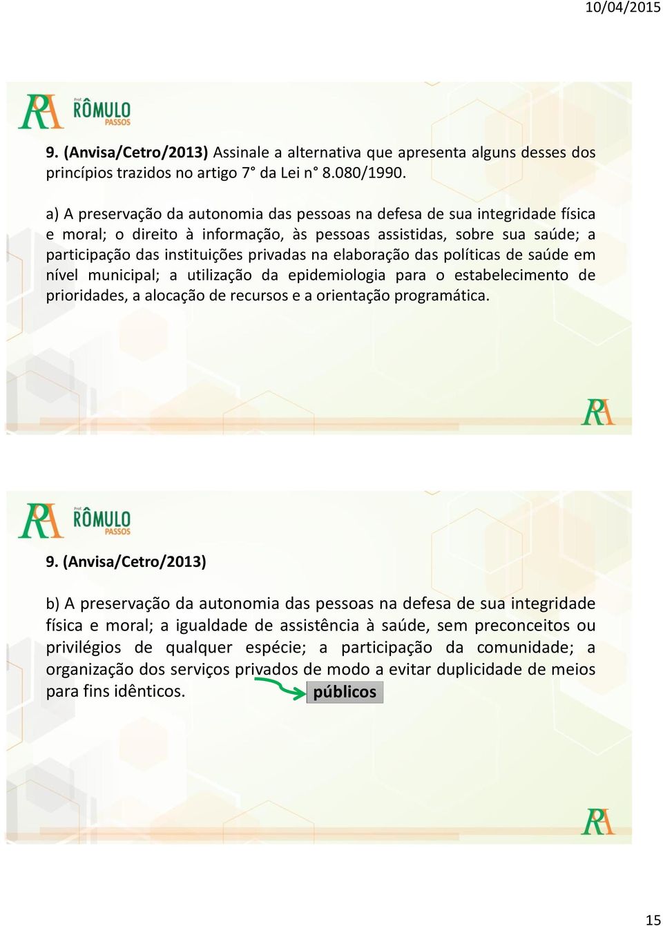 elaboração das políticas de saúde em nível municipal; a utilização da epidemiologia para o estabelecimento de prioridades, a alocação de recursos e a orientação programática. 9.