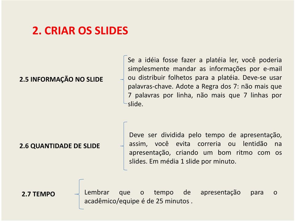 para a platéia. Deve se usar palavras chave. Adote a Regra dos 7: não mais que 7 palavras por linha, não mais que 7 linhas por slide. 2.