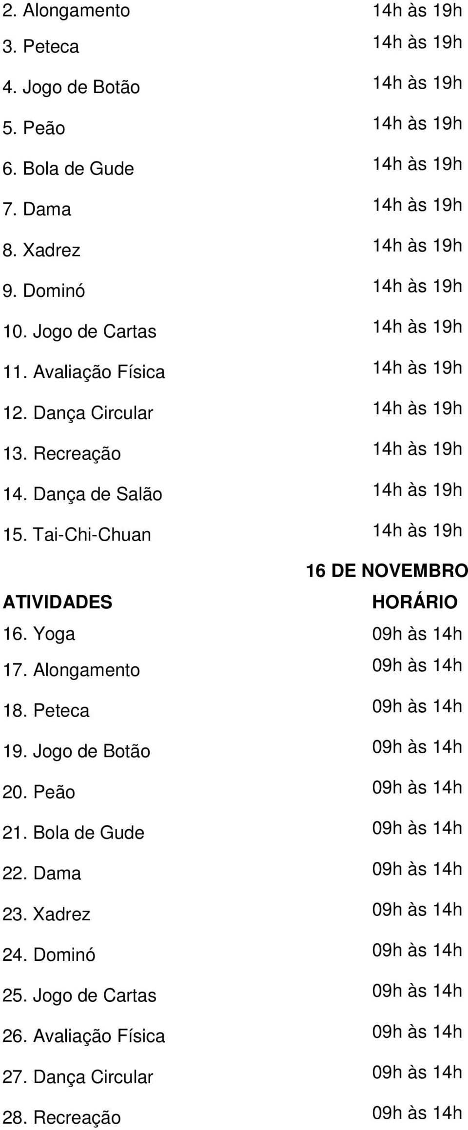 Tai-Chi-Chuan 16. Yoga 17. Alongamento 18. Peteca 19. Jogo de Botão 20. Peão 21. Bola de Gude 22.